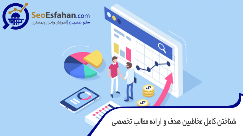 شناختن کامل مخاطبین هدف و ارائه مطالب تخصصی